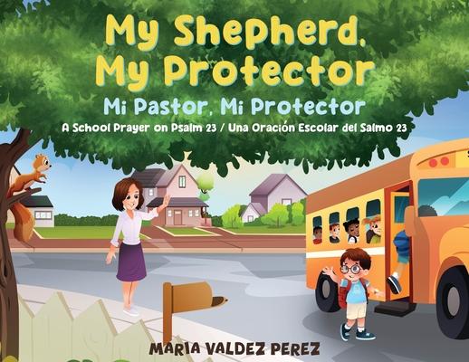 My Shepherd, My Protector / Mi Pastor, Mi Protector: A School Prayer on Psalm 23 / Una Oracin Escolar del Salmo 23