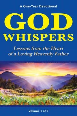 God Whispers: Lessons from the Heart of a Loving Heavenly Father, A One-Year Devotional, Volume 1 of 2