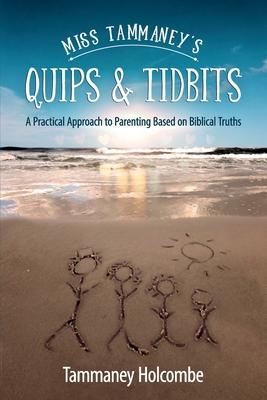 Miss Tammaney's Quips & Tidbits: A Practical Approach to Parenting Based on Biblical Truths