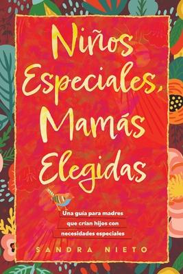 Ninos Especiales-Mamas Escogidas: Una guia para madres que estan criando hijos con necesidades especiales