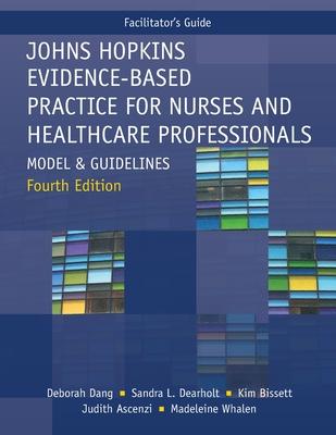 FACILITATOR GUIDE for Johns Hopkins Evidence-Based Practice for Nurses and Healthcare Professionals, Fourth Edition: Model and Guidelines