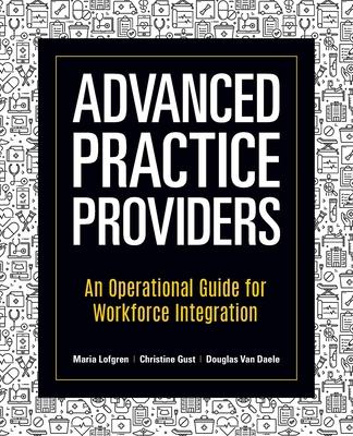 Advanced Practice Providers: An Operational Guide for Workforce Integration