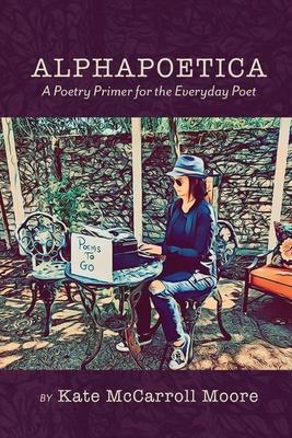 Alphapoetica: A Poetry Primer for the Everyday Poet