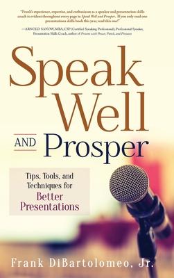 Speak Well and Prosper: Tips, Tools, and Techniques for Better Presentations