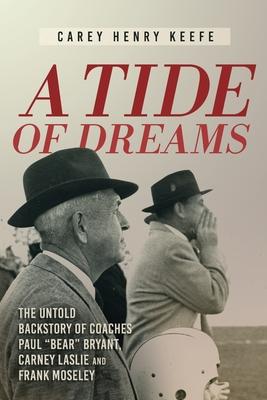 A Tide of Dreams: The Untold Backstory of Coach Paul 'Bear' Bryant and Coaches Carney Laslie and Frank Moseley