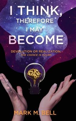 I Think, Therefore I May Become: Devolution or Realization, the Choice is Yours Subscription
