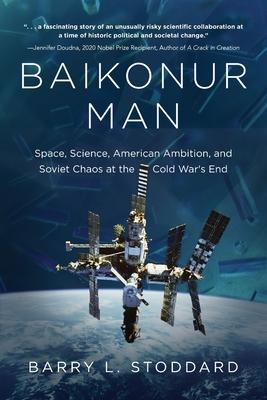 Baikonur Man: Space, Science, American Ambition, and Russian Chaos at the Cold War's End