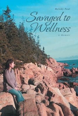 Savaged to Wellness: A Memoir