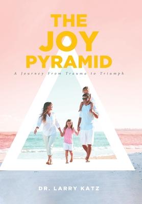 The Joy Pyramid: A Journey From Trauma to Triumph