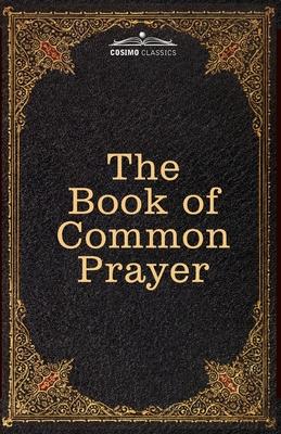 The Book of Common Prayer: and Administration of the Sacraments and other Rites and Ceremonies of the Church, after the use of the Church of Engl