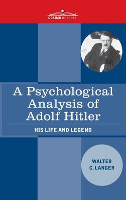 A Psychological Analysis of Adolf Hitler: His Life and Legend