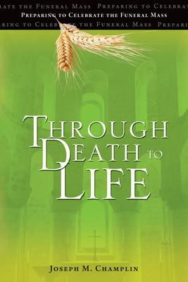 Through Death to Life: Preparing to Celebrate the Funeral Mass