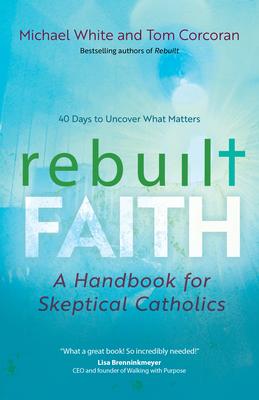 Rebuilt Faith: A Handbook for Skeptical Catholics