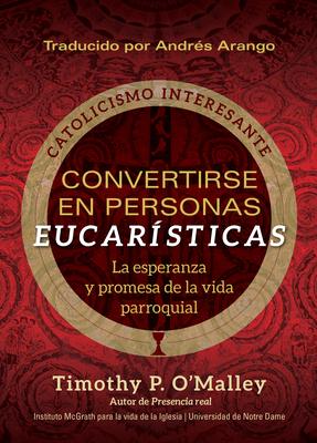 Convertirse En Personas Eucarsticas: La Esperanza Y Promesa de la Vida Parroquial