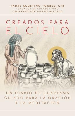 Creados Para El Cielo: Un Diario de Cuaresma Guiado Para La Oracin Y La Meditacin