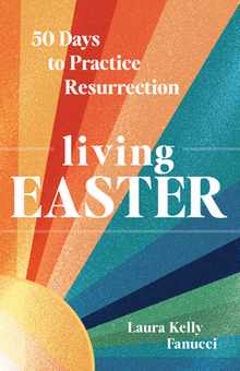 Living Easter: 50 Days to Practice Resurrection Joy a Catholic Easter Devotional for Adults Full Color, Hardcover