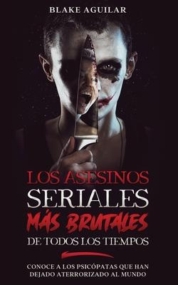 Los Asesinos Seriales ms Brutales de Todos los Tiempos: Conoce a los Psicpatas que han Dejado Aterrorizado al Mundo