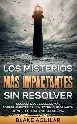 Los Misterios ms Impactantes sin Resolver: Descubre los Sucesos ms Sorprendentes de la Historia que Dejaron al Mundo sin Respuesta Alguna