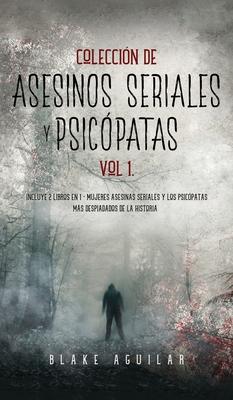 Coleccin de Asesinos Seriales y Psicpatas Vol 1.: Incluye 2 Libros en 1 - Mujeres Asesinas Seriales y Los Psicpatas ms Despiadados de la Historia