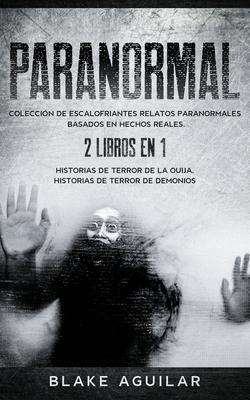 Paranormal: Coleccin de Escalofriantes Relatos Paranormales Basados en Hechos Reales. 2 libros en 1 -Historias de Terror de la Ou