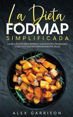 La Dieta FODMAP Simplificada: La Mejor Dieta para Reparar la Digestin y Problemas Digestivos que Perjudican Nuestra Salud