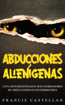 Abducciones Aliengenas: Los Casos Registrados ms Aterradores de Abducciones Extraterrestres