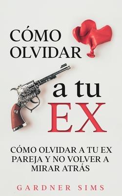 Cmo Olvidar a tu Ex: Cmo Olvidar a tu Ex Pareja y No Volver a Mirar Atrs Subscription