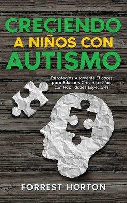 Creciendo a Nios con Autismo: Estrategias Altamente Eficaces para Educar y Crecer a Nios con Habilidades Especiales