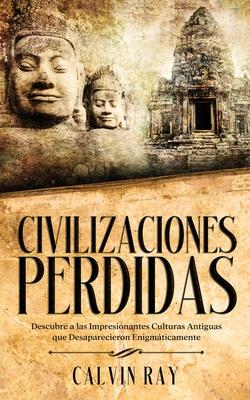 Civilizaciones Perdidas: Descubre a las Impresionantes Culturas Antiguas que Desaparecieron Enigmticamente