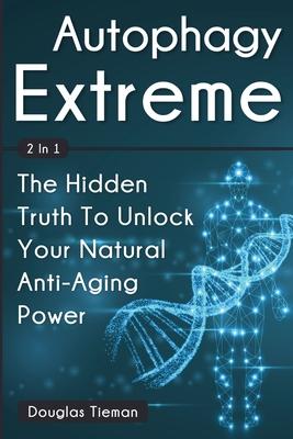 Autophagy Extreme 2 In 1: The Hidden Truth To Unlock Your Natural Anti-Aging Power