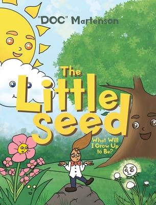 The Little Seed: What Will I Grow Up to Be?