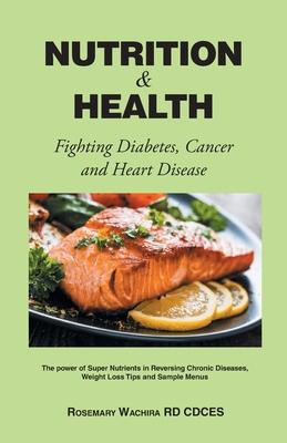 Nutrition and Health: Fighting Diabetes, Cancer and Heart Disease Tips - The Power of Super Nutrients in Reversing Chronic Diseases, Weight