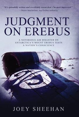 Judgment on Erebus: A Notorious Air Disaster on Antarctica's Mount Erebus Tests a Nation's Conscience