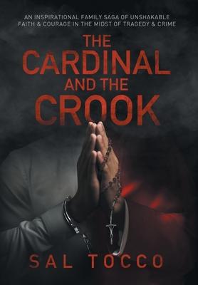 The Cardinal and the Crook: An Inspirational Family Saga of Unshakable Faith & Courage in the Midst of Tragedy & Crime