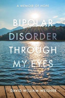 Bipolar Disorder Through My Eyes: A Memoir of Hope