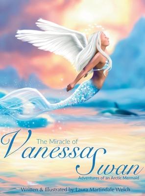 The Miracle of Vanessa Swan: Adventures of an Arctic Mermaid