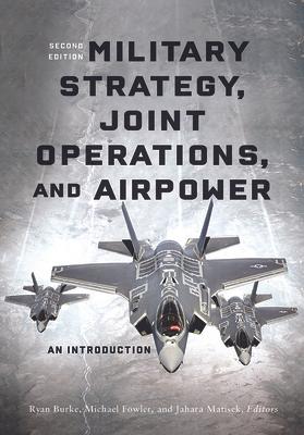 Military Strategy, Joint Operations, and Airpower: An Introduction, Second Edition