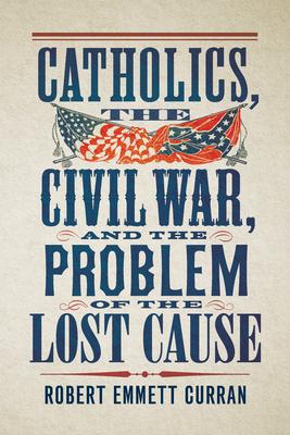 Catholics, the Civil War, and the Problem of the Lost Cause Subscription