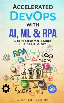 Accelerated DevOps with AI, ML & RPA: Non-Programmer's Guide to AIOPS & MLOPS Subscription