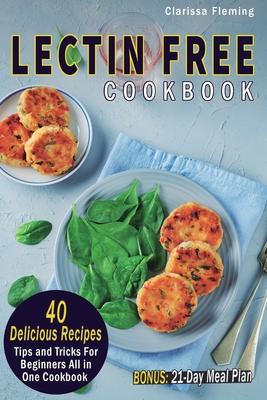 Lectin Free Cookbook: 40 Delicious Recipes, Tips and Tricks For Beginners All in One Cookbook (BONUS: 21-Day Meal Plan To Help Lose Weight,