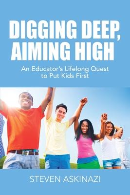Digging Deep, Aiming High: An Educator's Lifelong Quest to Put Kids First Subscription