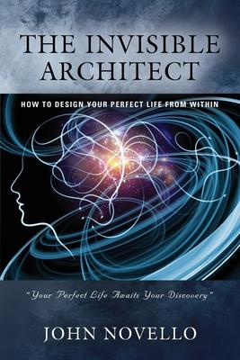 The Invisible Architect: How to Design Your Perfect Life from Within