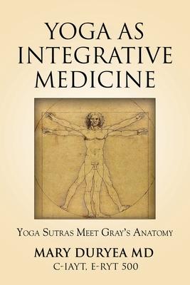 Yoga as Integrative Medicine: Yoga Sutras Meet Gray's Anatomy