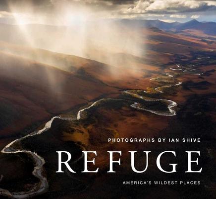 Refuge: America's Wildest Places (Explore the National Wildlife Refuge System, Including Kodiak, Palmyra Atoll, Rocky Mountain