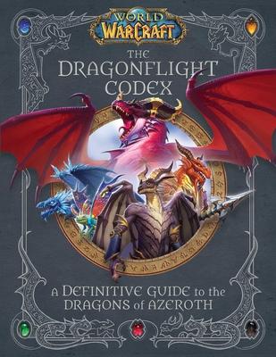 World of Warcraft: The Dragonflight Codex: (A Definitive Guide to the Dragons of Azeroth)