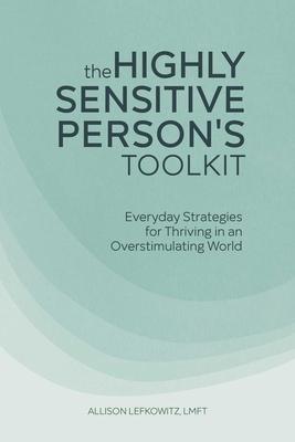 The Highly Sensitive Person's Toolkit: Everyday Strategies for Thriving in an Overstimulating World