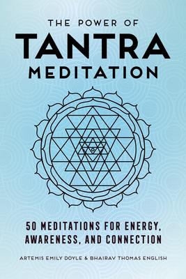 The Power of Tantra Meditation: 50 Meditations for Energy, Awareness, and Connection