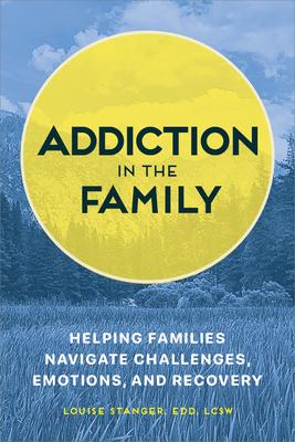 Addiction in the Family: Helping Families Navigate Challenges, Emotions, and Recovery