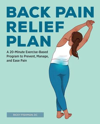 Back Pain Relief Plan: A 20-Minute Exercise-Based Program to Prevent, Manage, and Ease Pain