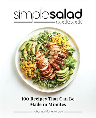 Simple Salad Cookbook: 100 Recipes That Can Be Made in Minutes